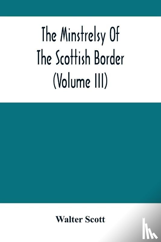 Scott, Walter - The Minstrelsy Of The Scottish Border (Volume Iii)