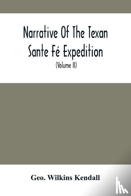 Wilkins Kendall, Geo - Narrative Of The Texan Sante Fe Expedition