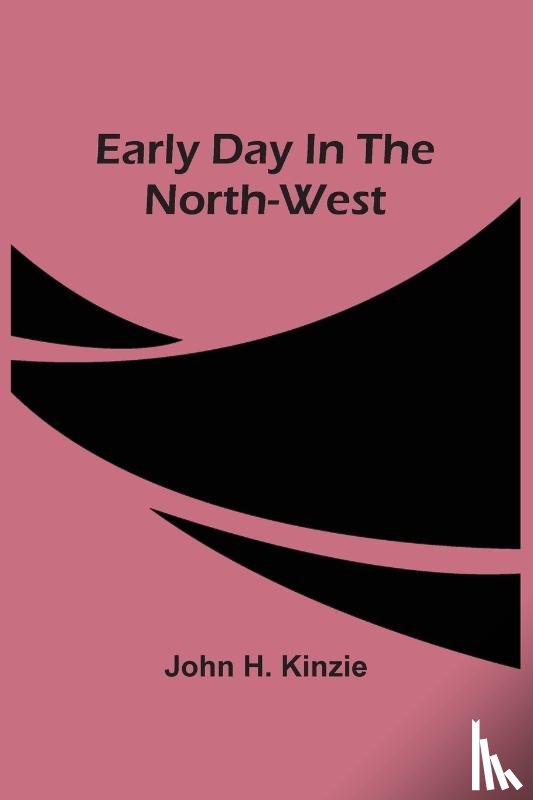 H Kinzie, John - Early Day In The North-West