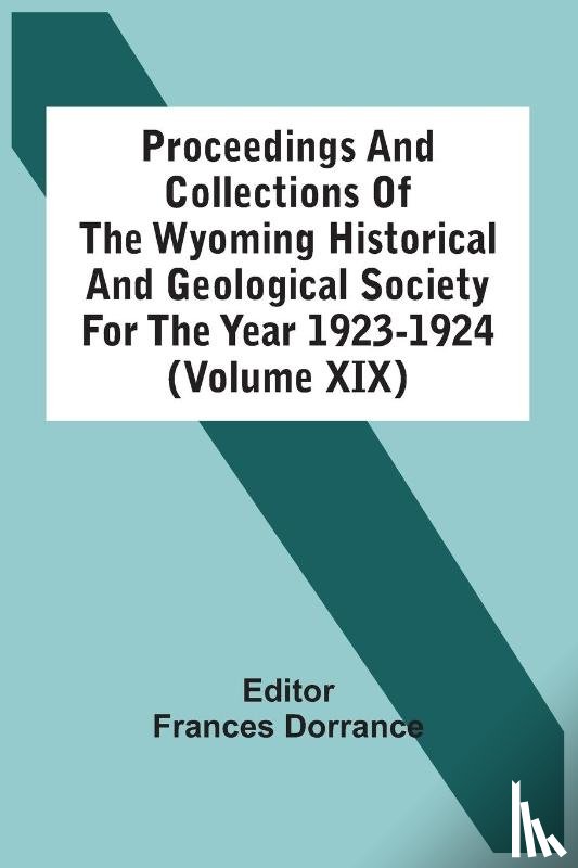  - Proceedings And Collections Of The Wyoming Historical And Geological Society For The Year 1923-1924 (Volume Xix)