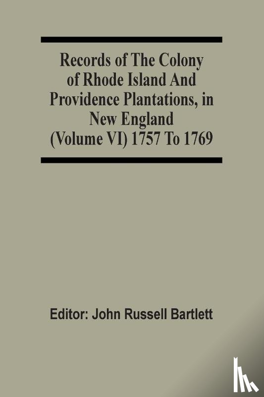  - Records Of The Colony Of Rhode Island And Providence Plantations, In New England (Volume Vi) 1757 To 1769