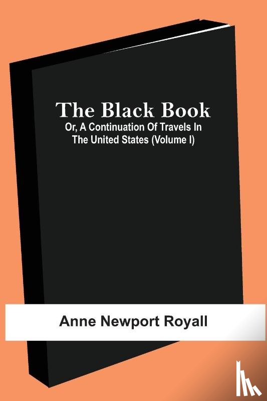 Newport Royall, Anne - The Black Book; Or, A Continuation Of Travels In The United States (Volume I)
