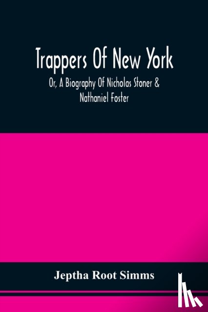 Simms, Jeptha Root - Trappers Of New York, Or, A Biography Of Nicholas Stoner & Nathaniel Foster