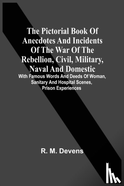Devens, R M - The Pictorial Book Of Anecdotes And Incidents Of The War Of The Rebellion, Civil, Military, Naval And Domestic