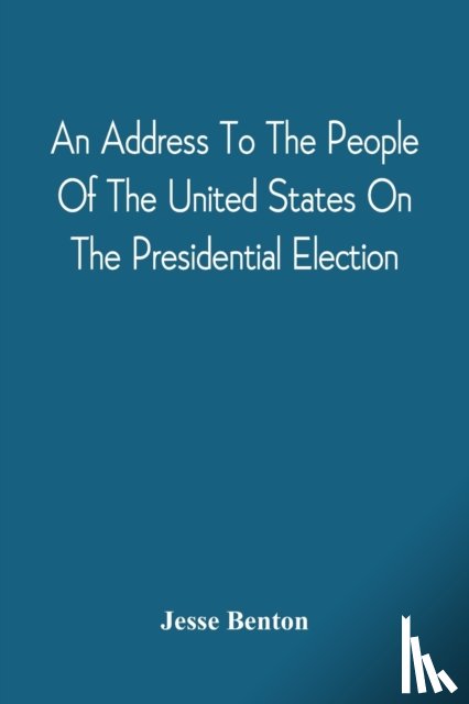 Benton, Jesse - An Address To The People Of The United States On The Presidential Election
