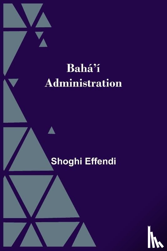 Effendi, Shoghi - Baha'i Administration