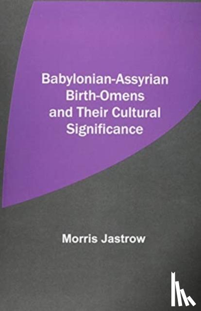 Jastrow, Morris - Babylonian-Assyrian Birth-Omens and Their Cultural Significance
