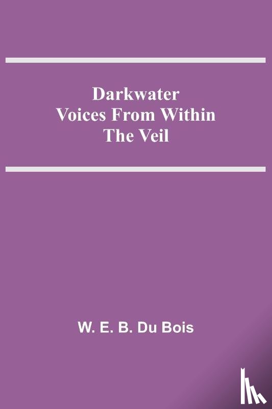 E B Du Bois, W - Darkwater Voices From Within The Veil