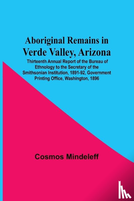 Mindeleff, Cosmos - Aboriginal Remains In Verde Valley, Arizona; Thirteenth Annual Report Of The Bureau Of Ethnology To The Secretary Of The Smithsonian Institution, 1891-92, Government Printing Office, Washington, 1896