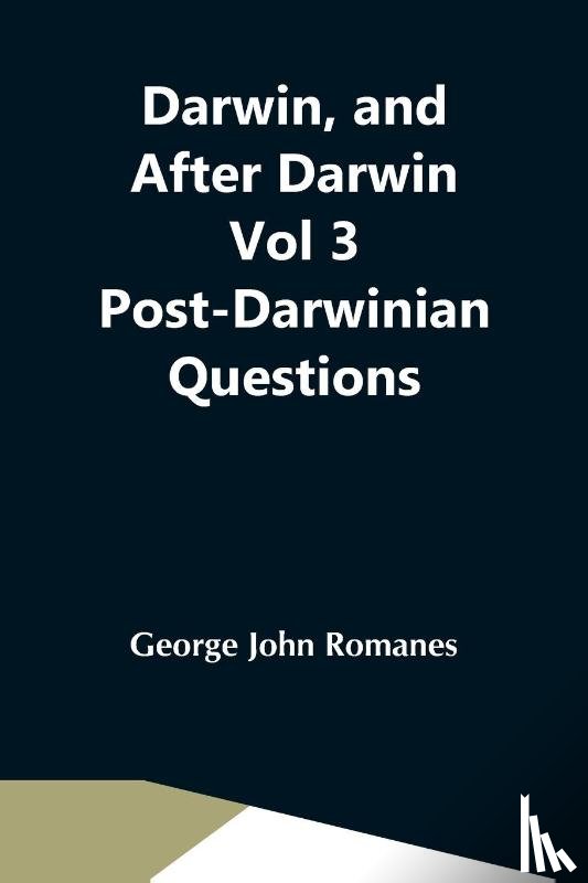 John Romanes, George - Darwin, And After Darwin Vol 3 Post-Darwinian Questions