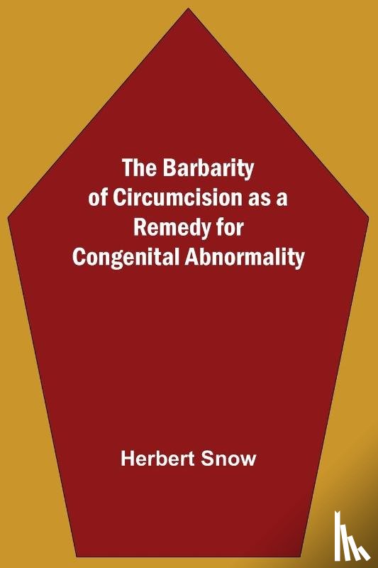 Snow, Herbert - The Barbarity Of Circumcision As A Remedy For Congenital Abnormality