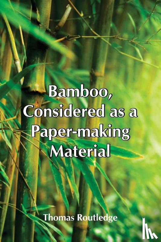 Routledge, Thomas - Bamboo, Considered As A Paper-Making Material; With Remarks Upon Its Cultivation And Treatment.