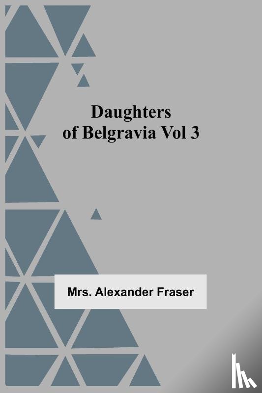 Alexander Fraser, Mrs - Daughters Of Belgravia; Vol 3