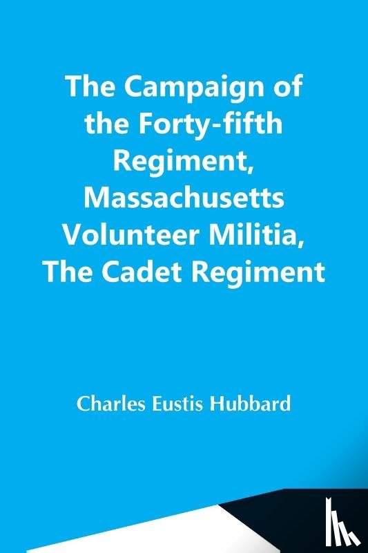 Eustis Hubbard, Charles - The Campaign Of The Forty-Fifth Regiment, Massachusetts Volunteer Militia, The Cadet Regiment
