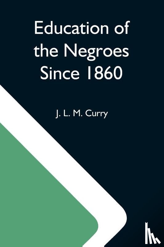 L M Curry, J - Education Of The Negroes Since 1860; The Trustees Of The John F. Slater Fund Occasional Papers, No. 3