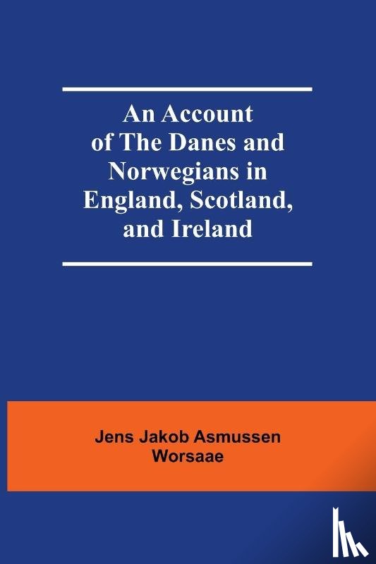 Jakob Asmussen Worsaae, Jens - An Account Of The Danes And Norwegians In England, Scotland, And Ireland