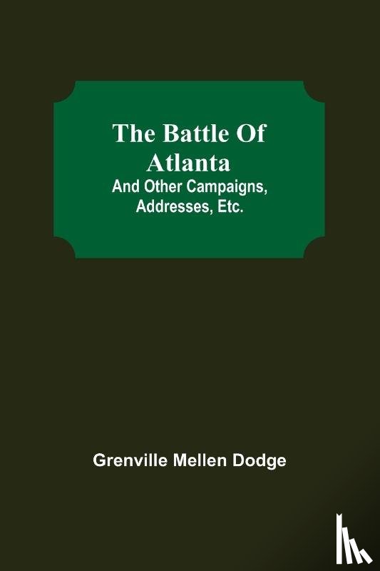 Mellen Dodge, Grenville - The Battle Of Atlanta; And Other Campaigns, Addresses, Etc.