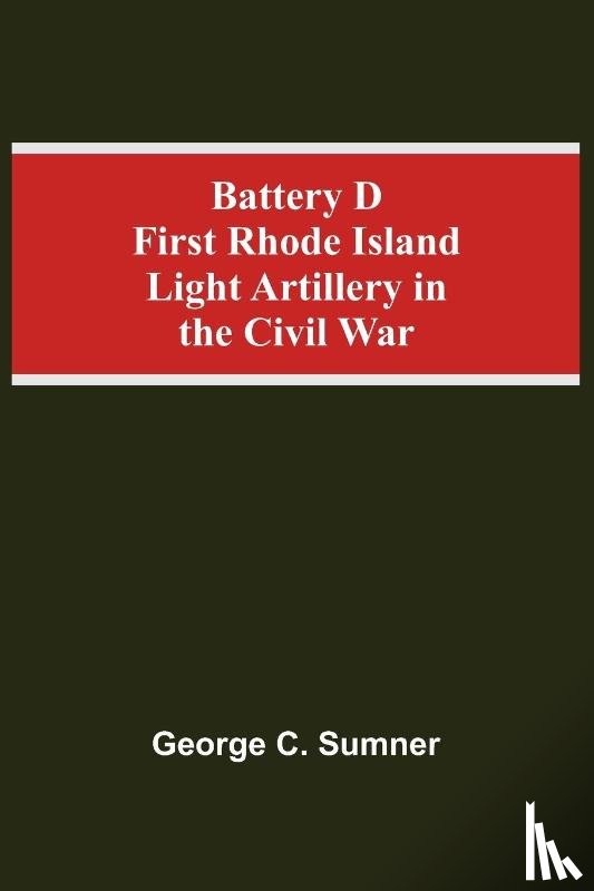 C Sumner, George - Battery D First Rhode Island Light Artillery In The Civil War
