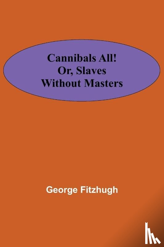 Fitzhugh, George - Cannibals all! or, Slaves without masters