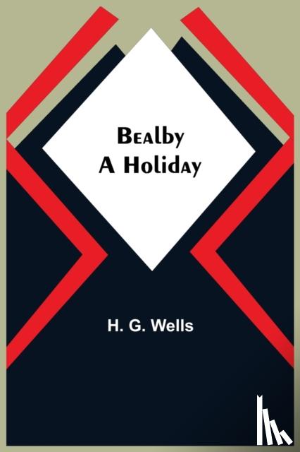 G Wells, H - Bealby; A Holiday