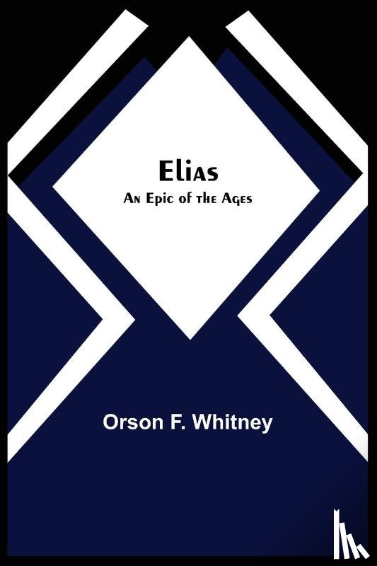 F Whitney, Orson - Elias; An Epic of the Ages