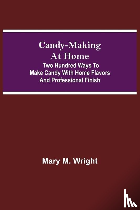 M Wright, Mary - Candy-Making at Home; Two hundred ways to make candy with home flavors and professional finish