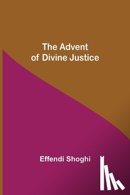Shoghi, Effendi - The Advent of Divine Justice
