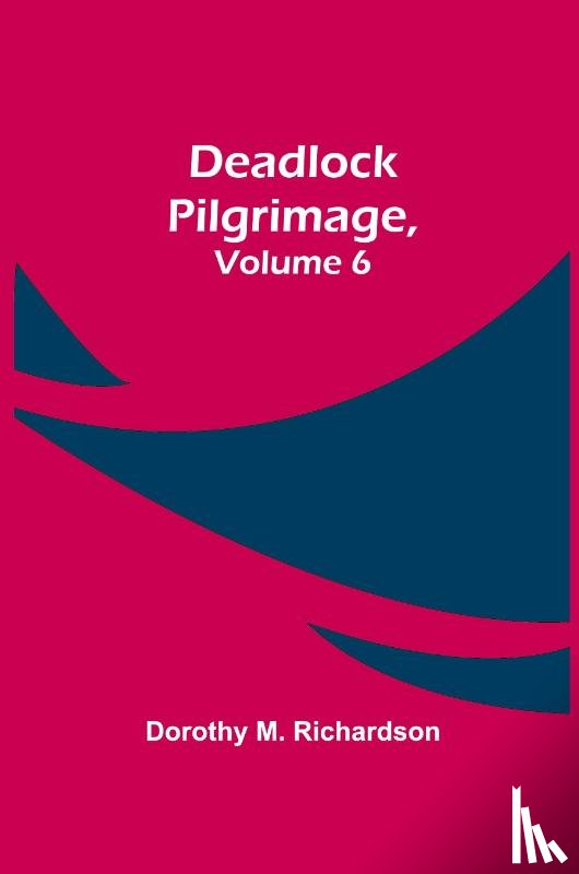 M Richardson, Dorothy - Deadlock Pilgrimage, Volume 6