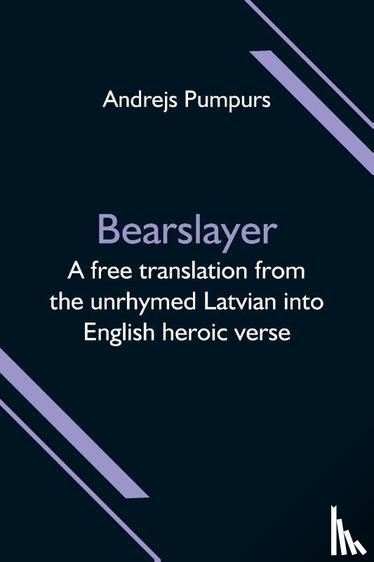 Pumpurs, Andrejs - Bearslayer; A free translation from the unrhymed Latvian into English heroic verse