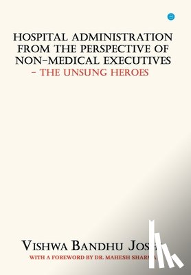 Joshi, Vishwa Bandhu - Hospital Administration from the perspective of Non Medical Executives The Unsung Heroes