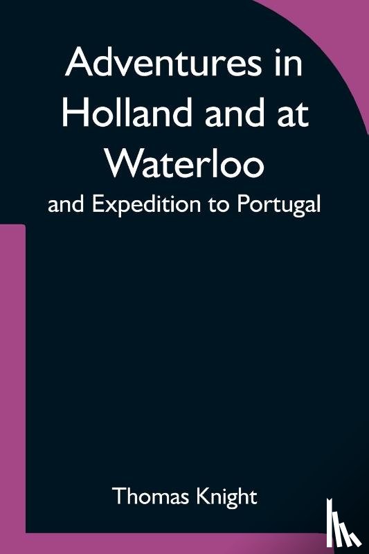 Knight, Thomas - Adventures in Holland and at Waterloo; and Expedition to Portugal