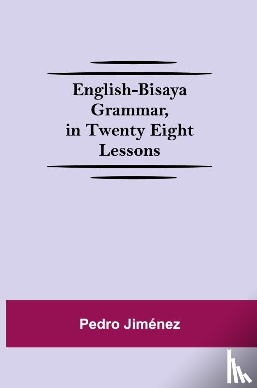 Jimenez, Pedro - English-Bisaya Grammar, In Twenty Eight Lessons