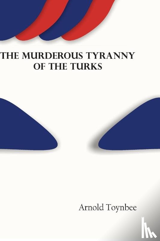 Toynbee, Arnold - The Murderous Tyranny of the Turks