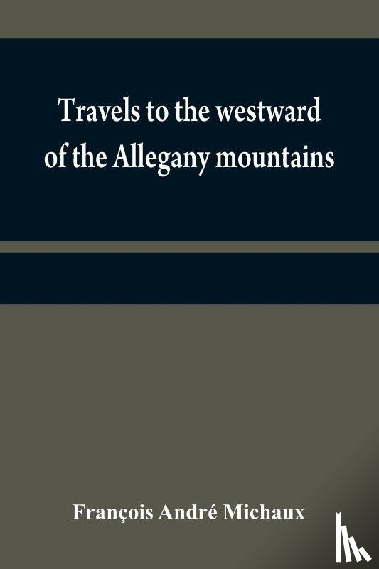 Andre Michaux, Francois - Travels to the westward of the Allegany mountains