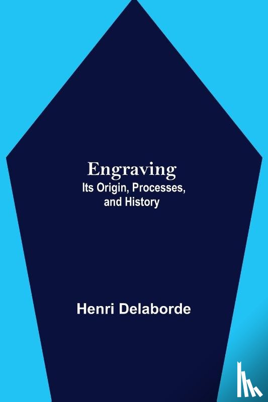 Delaborde, Henri - Engraving; Its Origin, Processes, and History
