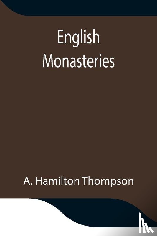 Hamilton Thompson, A - English Monasteries