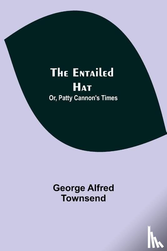 Alfred Townsend, George - The Entailed Hat; Or, Patty Cannon's Times