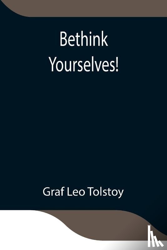 Leo Tolstoy, Graf - Bethink Yourselves!