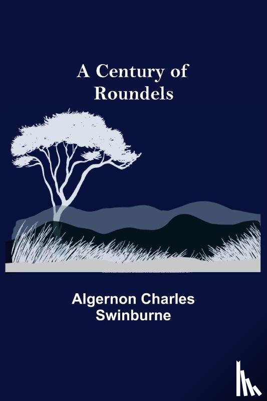 Charles Swinburne, Algernon - A Century of Roundels