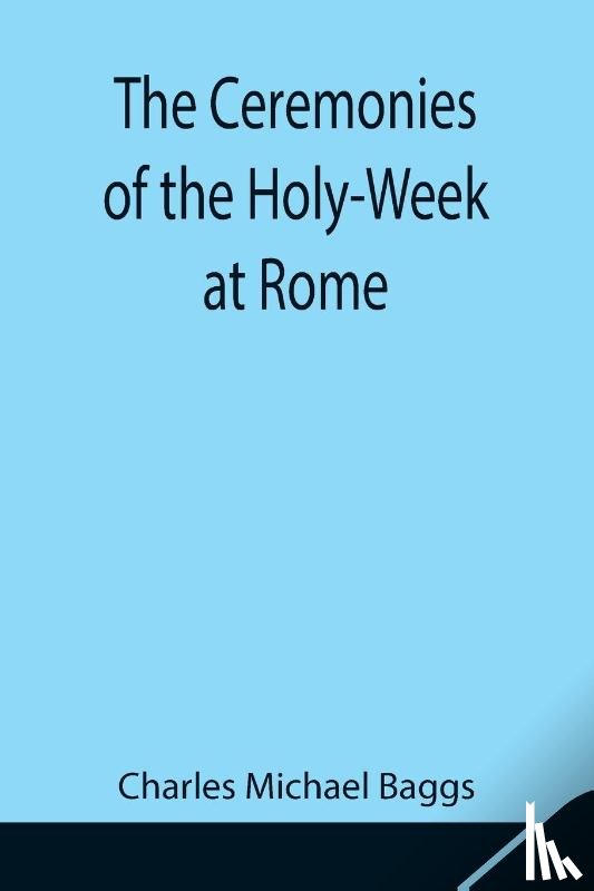 Michael Baggs, Charles - The Ceremonies of the Holy-Week at Rome
