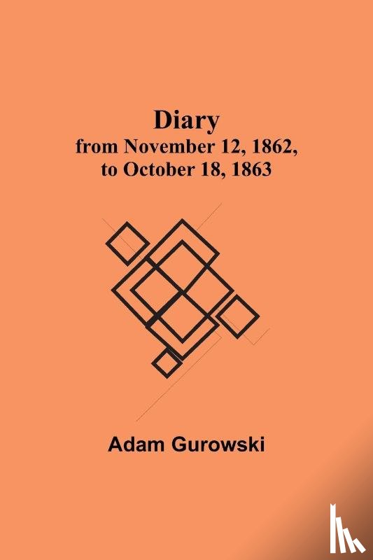 Adam Gurowski - Diary from November 12, 1862, to October 18, 1863