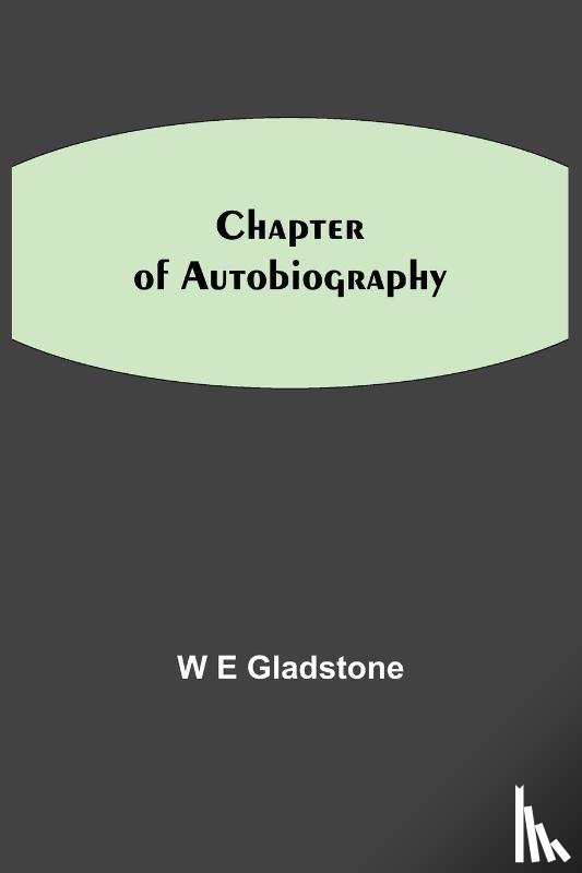 E Gladstone, W - Chapter of Autobiography