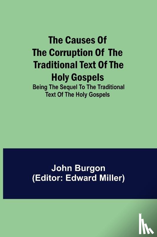 Burgon, John - The Causes of the Corruption of the Traditional Text of the Holy Gospels; Being the Sequel to The Traditional Text of the Holy Gospels