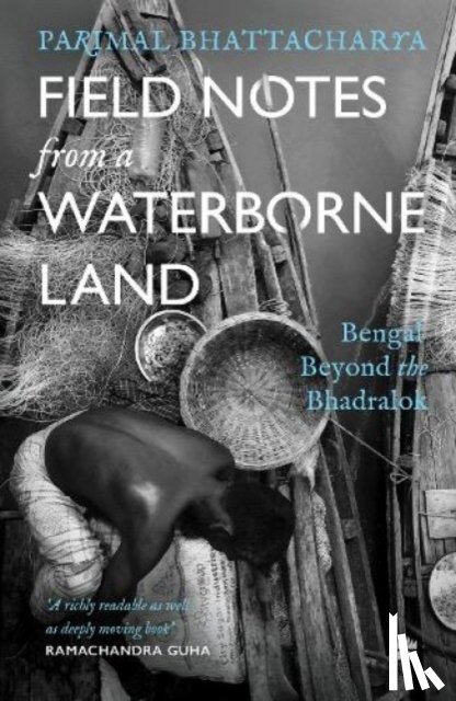 Bhattacharya, Parimal - Field Notes from a Waterborne Land