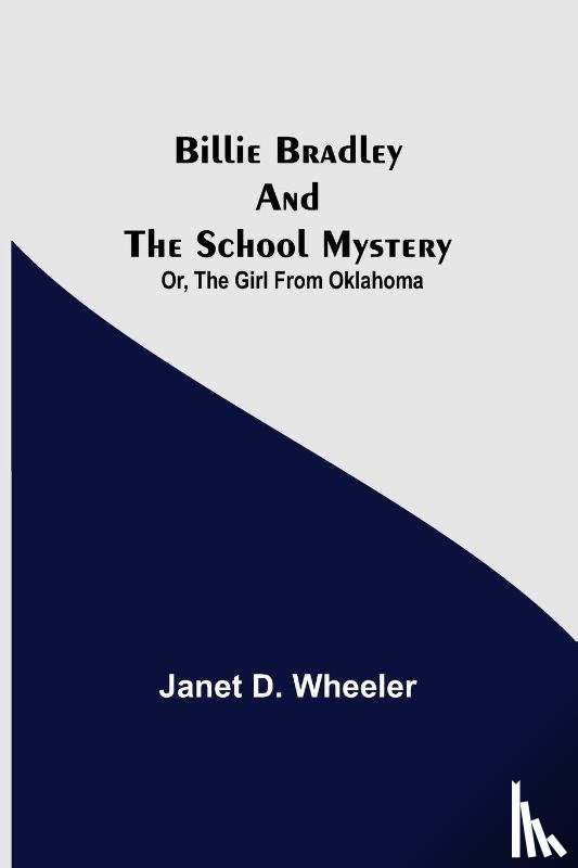 D Wheeler, Janet - Billie Bradley and the School Mystery; Or, The Girl From Oklahoma