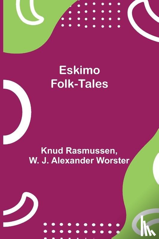 Rasmussen, Knud, J Alexander Worster, W - Eskimo Folk-Tales