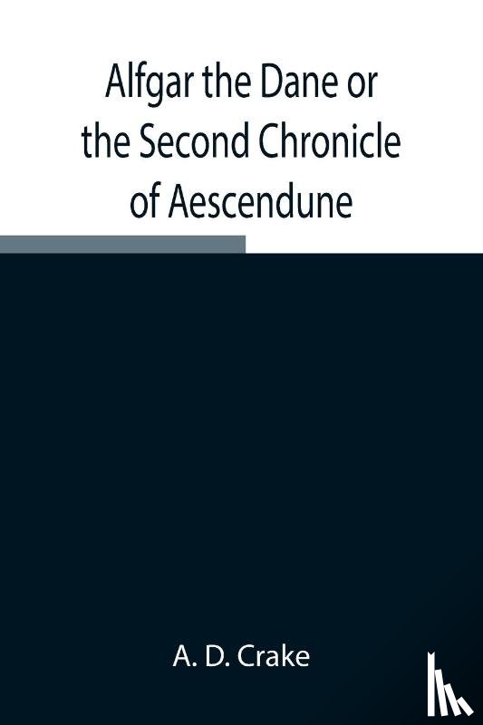 D Crake, A - Alfgar the Dane or the Second Chronicle of Aescendune; A Tale of the Days of Edmund Ironside