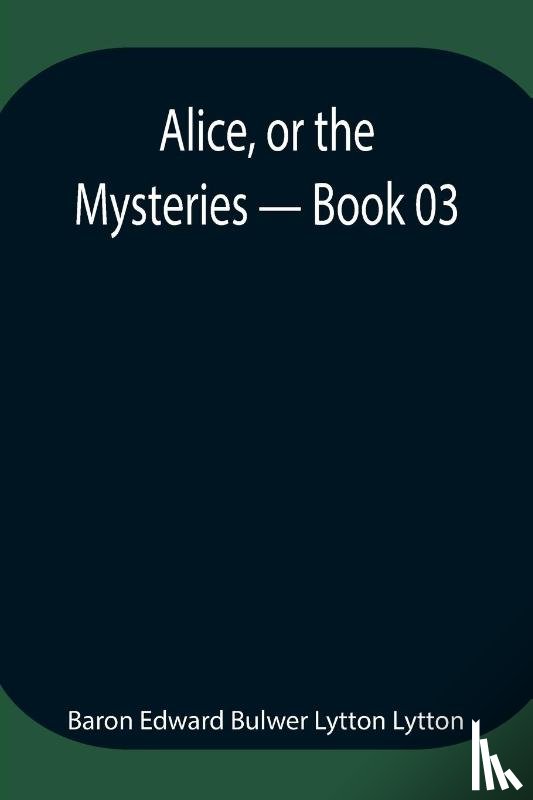 Edward Bulwer Lytton Lytton, Baron - Alice, or the Mysteries - Book 03