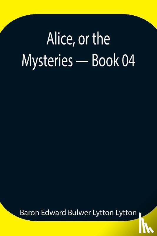 Edward Bulwer Lytton Lytton, Baron - Alice, or the Mysteries - Book 04