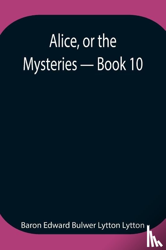 Edward Bulwer Lytton Lytton, Baron - Alice, or the Mysteries - Book 10